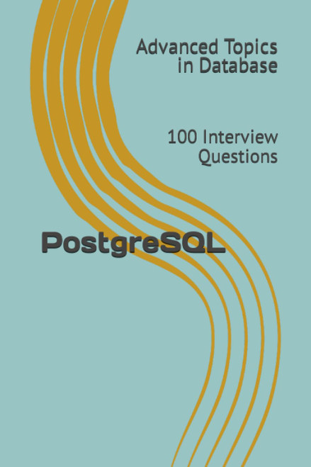 PostgreSQL: 100 Interview Questions (Advanced Topics in Database)