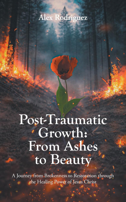 Post-Traumatic Growth: From Ashes to Beauty: A Journey from Brokenness to