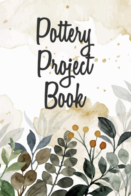 Pottery Project Book: Guided Pottery Log Book for 100+ Projects to Record