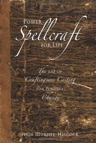 Power Spellcraft For Life: The Art Of Crafting And Casting For Positive