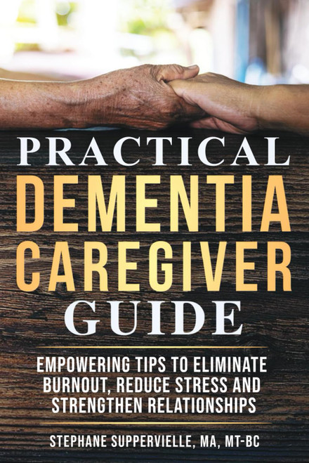 Practical Dementia Caregiver Guide: Empowering Tips To Eliminate Burnout