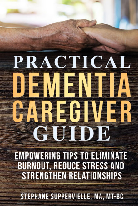 Practical Dementia Caregiver Guide: Empowering Tips To Eliminate Burnout