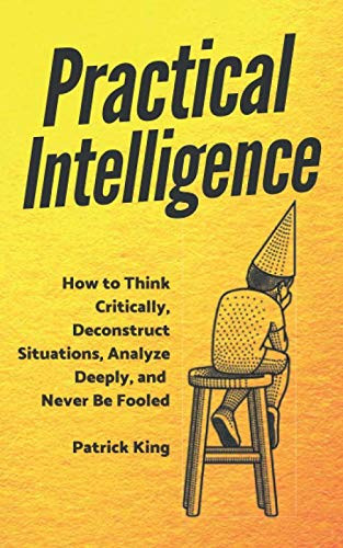 Practical Intelligence: How to Think Critically