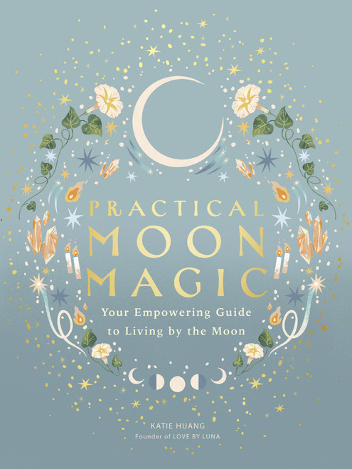 Practical Moon Magic: Your Empowering Guide to Living by the Moon