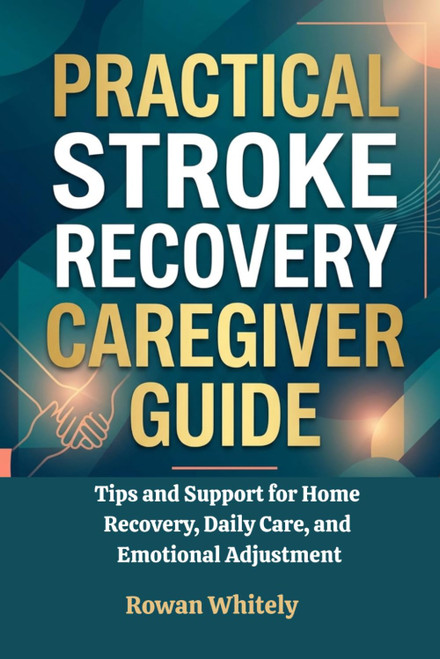 Practical Stroke Recovery Caregiver Guide