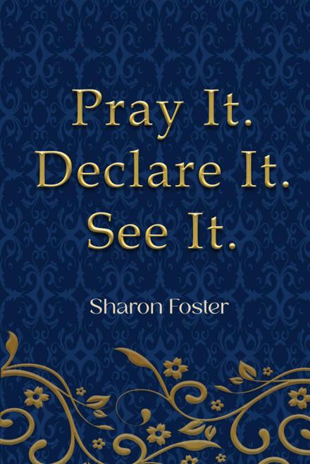 Pray It. Declare It. See It: A 31-Day Prayer Journey for Spiritual Growth