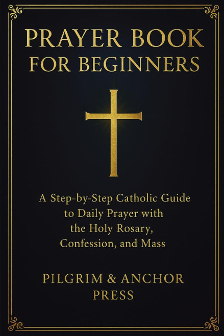 Prayer Book for Beginners: A Step-by-Step Catholic Guide to Daily Prayer
