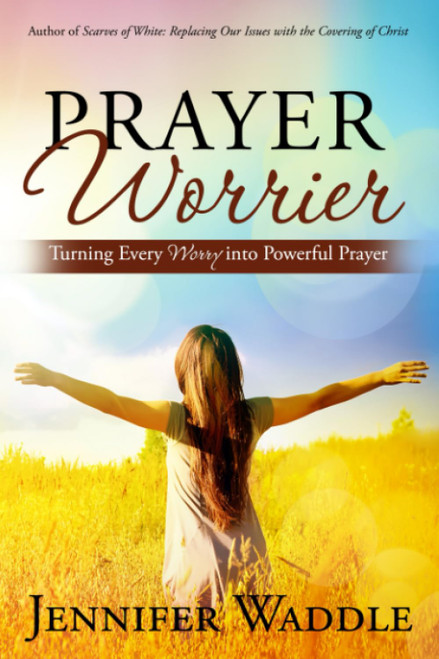 Prayer WORRIER: Turning Every Worry into Powerful Prayer