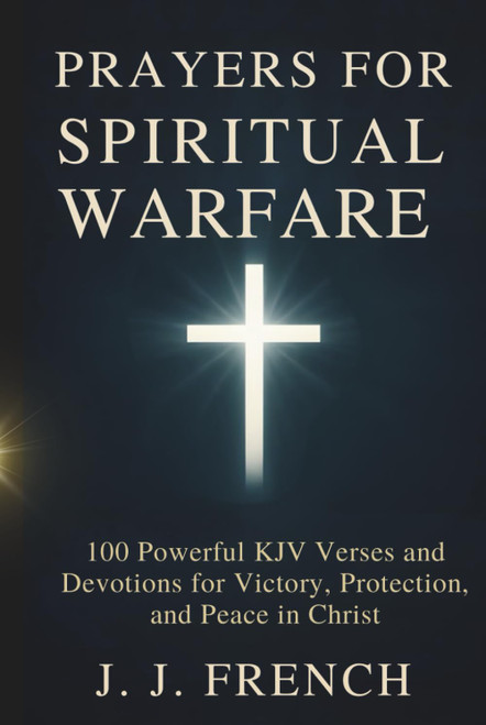 Prayers for Spiritual Warfare: 100 Powerful KJV Bible Verses and