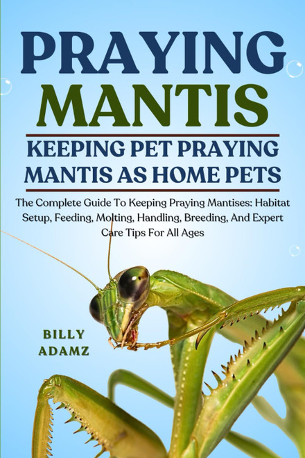 PRAYING MANTIS: The Complete Guide To Keeping Praying Mantises: Habitat