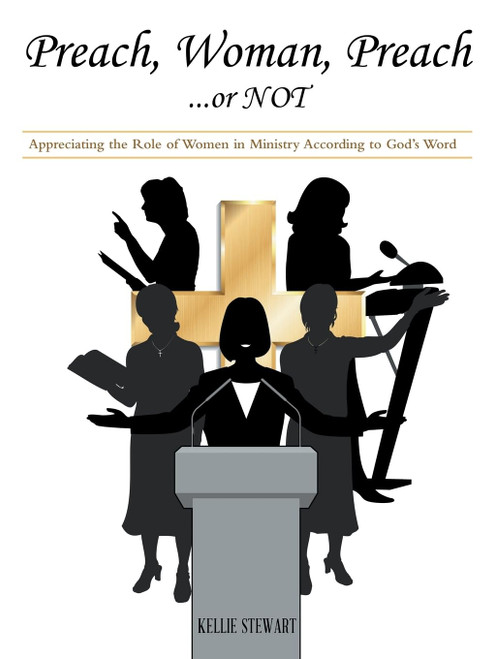 Preach, Woman, Preach…or NOT: Appreciating the Role of Women in Ministry According to God's Word
