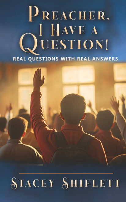 Preacher, I Have A Question!: Real Questions With Real Answers.