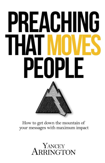 Preaching That Moves People: How To Get Down the Mountain of Your