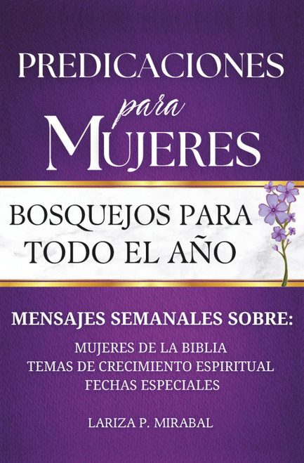 PREDICACIONES PARA MUJERES. BOSQUEJOS PARA TODO EL AÑO: Sermones Bíblicos en Español