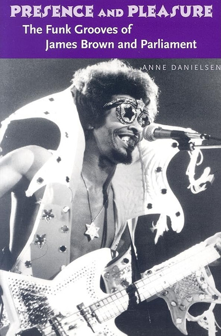 Presence and Pleasure: The Funk Grooves of James Brown and Parliament