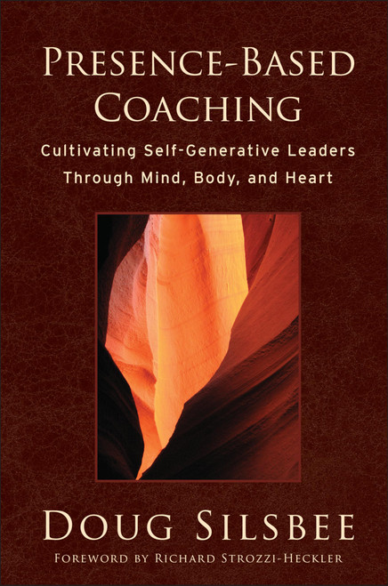 Presence-Based Coaching: Cultivating Self-Generative Leaders Through Mind