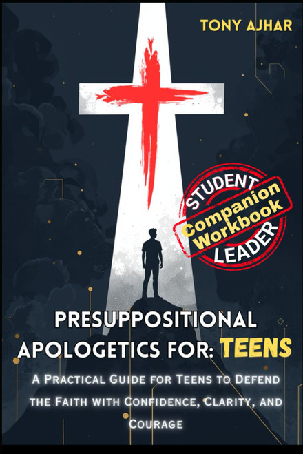 Presuppositional Apologetics For Teens: Student and Leader Guide
