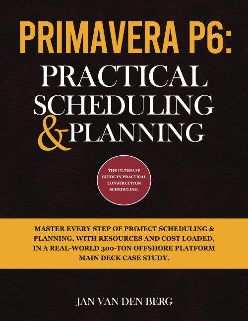 Primavera P6: Practical Scheduling & Planning: The Ultimate Guide in
