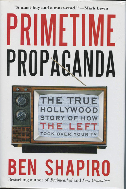 Primetime Propaganda: The True Hollywood Story of How the Left Took Over
