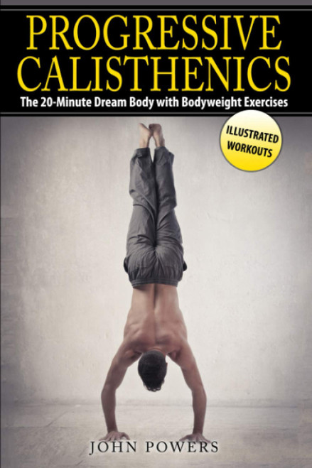 Progressive Calisthenics: The 20-Minute Dream Body with Bodyweight