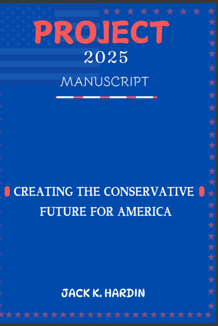 Project 2025 Manuscript: Creating the Conservative Future For America