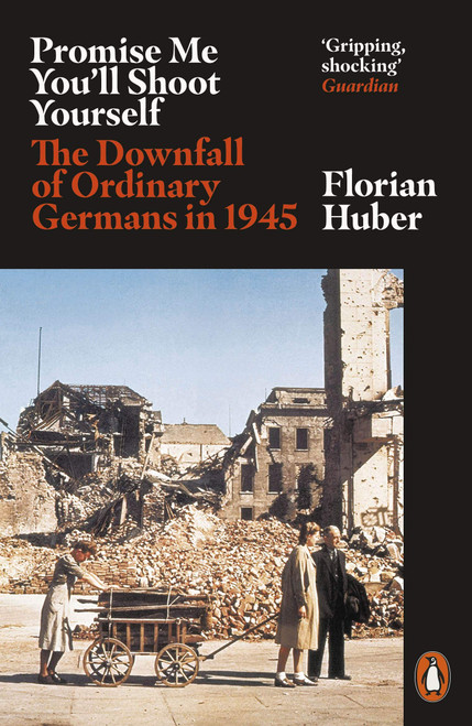 Promise Me You'll Shoot Yourself: The Downfall of Ordinary Germans, 1945