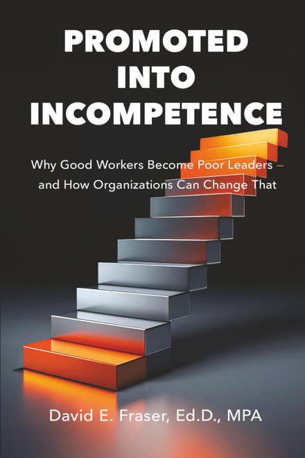 Promoted into Incompetence: Why Good Workers Become Poor Leaders—and How Organizations Can