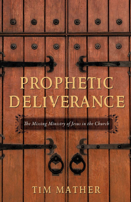 Prophetic Deliverance: The Missing Ministry of Jesus in the Church