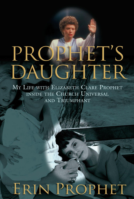 Prophet's Daughter: My Life With Elizabeth Clare Prophet Inside the
