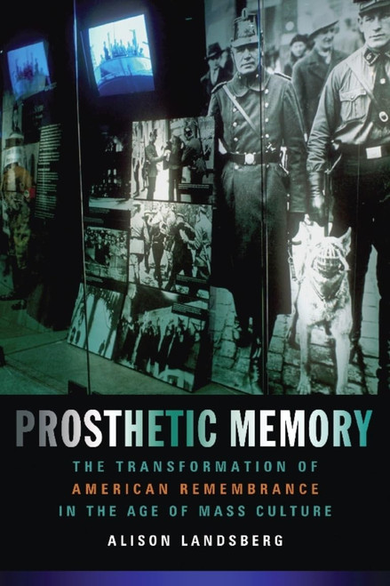 Prosthetic Memory: The Transformation of American Remembrance in the Age