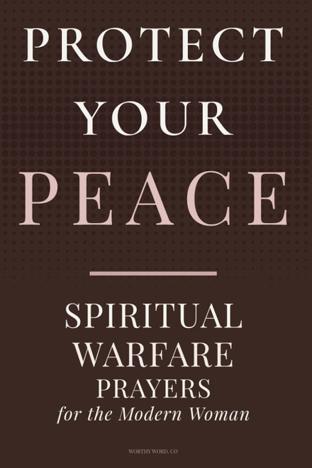 PROTECT YOUR PEACE: Spiritual Warfare Prayers for the Modern Woman