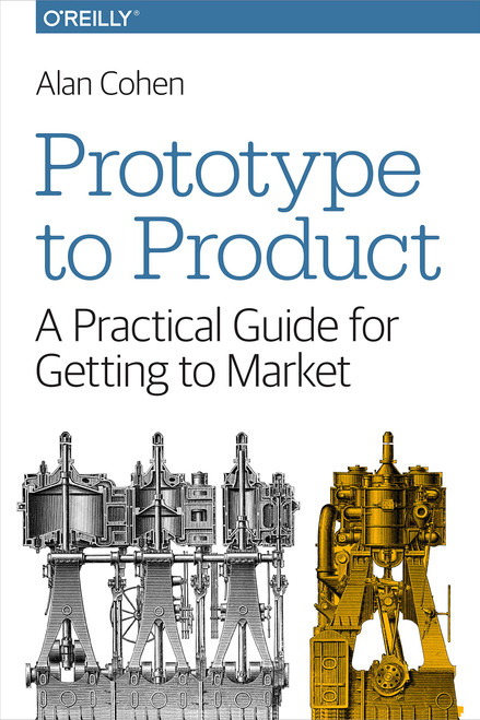 Prototype to Product: A Practical Guide for Getting to Market