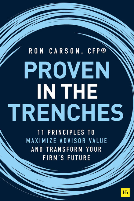 Proven in the Trenches: 11 Principles to Maximize Advisor Value and