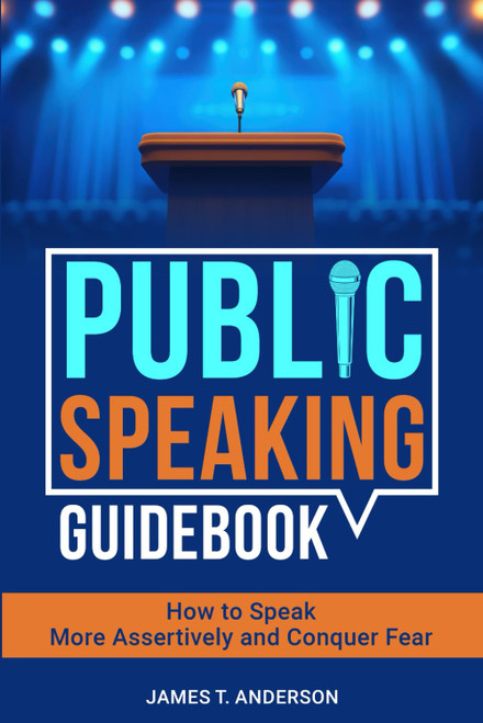 Public Speaking Guidebook: How to Speak More Assertively and Conquer Fear