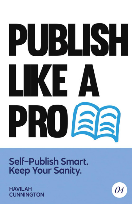 Publish Like a Pro: Self-Publish Smart. Keep Your Sanity