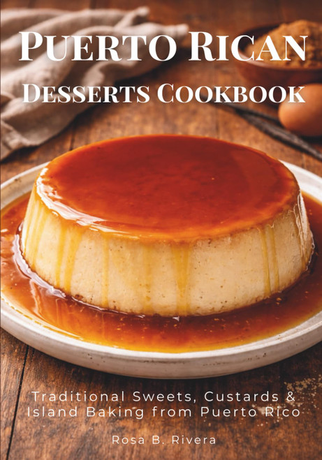 Puerto Rican Desserts Cookbook: Traditional Sweets