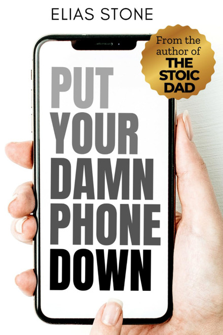 Put Your Damn Phone Down: Stop Scrolling Past Your Life
