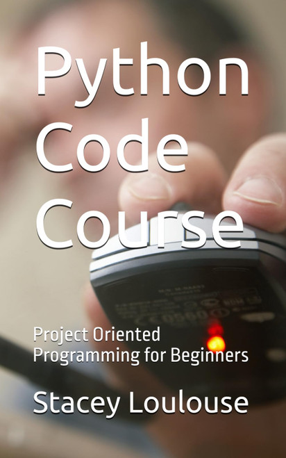 Python Code Course: Project Oriented Programming for Beginners