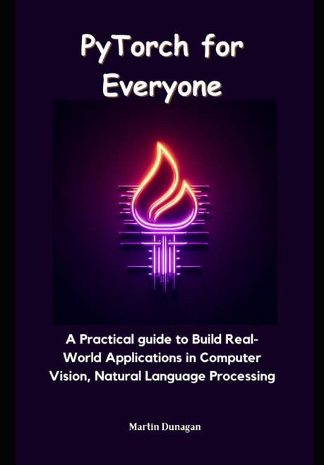 PyTorch for Everyone: A Practical guide to Build Real-World Applications