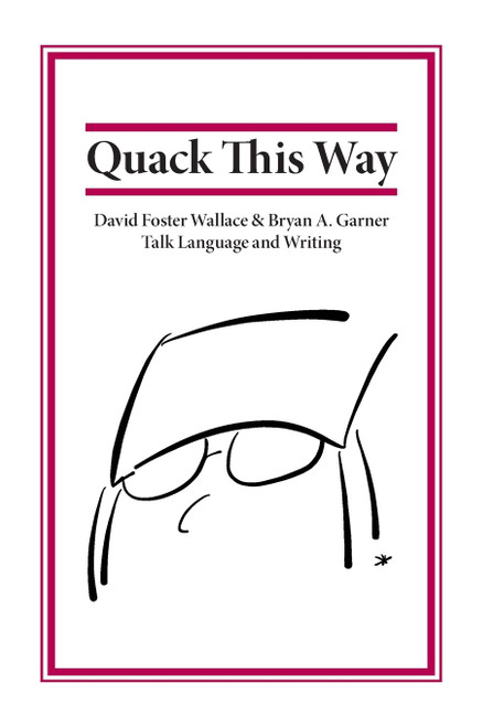 Quack This Way: David Foster Wallace & Bryan A. Garner Talk Language and