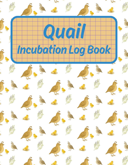 Quail Incubation Logbook: Daily Log Sheets for Quail Breeders and