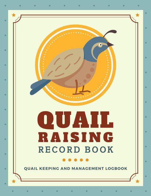 Quail Raising Record Book: Game Bird Keeping Logbook to Track Eggs