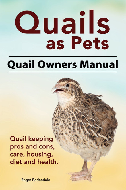 Quails as Pets. Quail Owners Manual. Quail keeping pros and cons