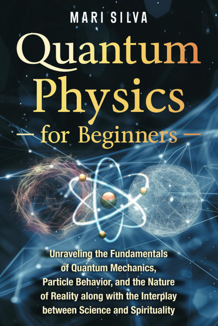 Quantum Physics for Beginners: Unraveling the Fundamentals of Quantum