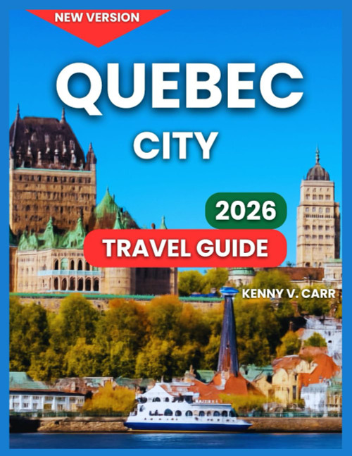 Quebec City Travel Guide 2026: Top Attractions & Landmarks