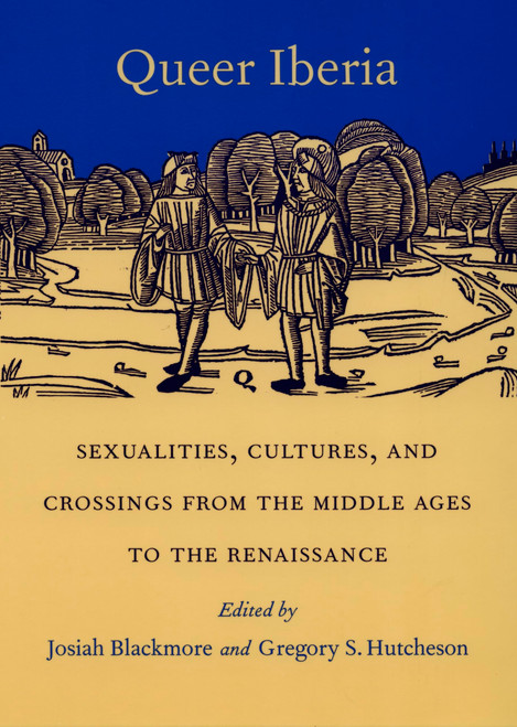 Queer Iberia: Sexualities, Cultures, and Crossings from the Middle Ages