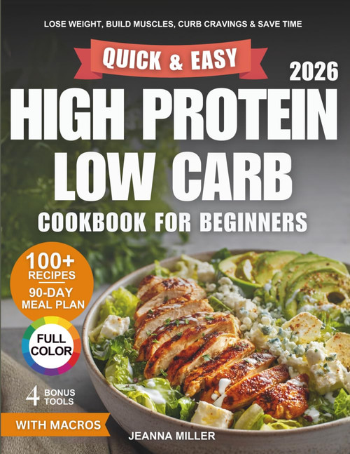 Quick and Easy High Protein Low Carb Cookbook for Beginners: Lose Weight