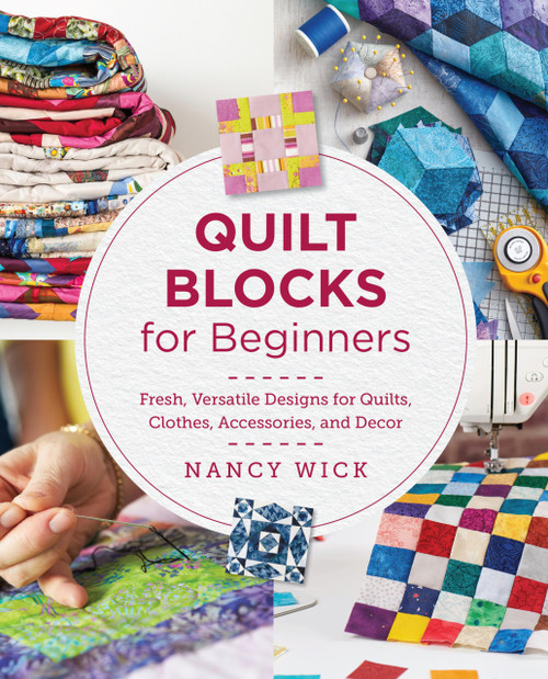 Quilt Blocks for Beginners: Fresh, Versatile Designs for Quilts, Clothes,