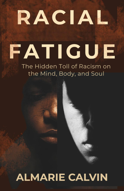 RACIAL FATIGUE: The Hidden Toll of Racism on Mind, Body, and Spirit