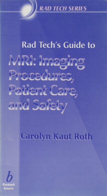 Rad Tech's Guide to MRI: Imaging Procedures, Patient Care, and Safety
